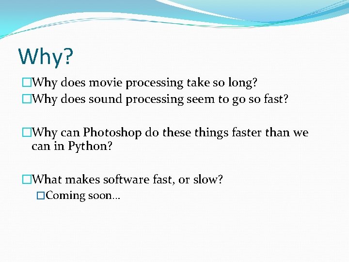 Why? �Why does movie processing take so long? �Why does sound processing seem to