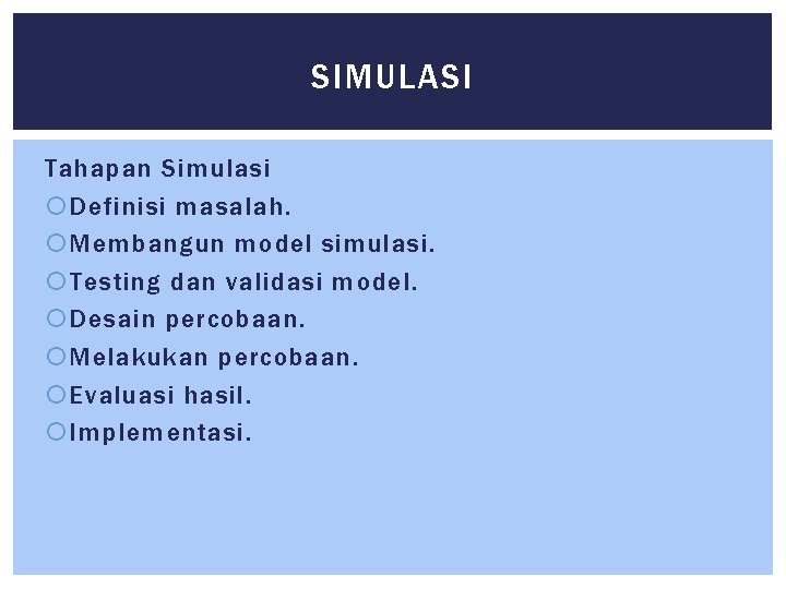 SIMULASI Tahapan Simulasi Definisi masalah. Membangun model simulasi. Testing dan validasi model. Desain percobaan.