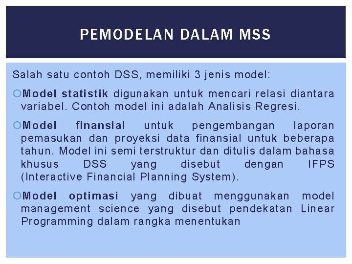 PEMODELAN DALAM MSS Salah satu contoh DSS, memiliki 3 jenis model: Model statistik digunakan