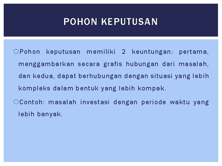 POHON KEPUTUSAN Pohon keputusan memiliki 2 keuntungan: pertama, menggambarkan secara grafis hubungan dari masalah,