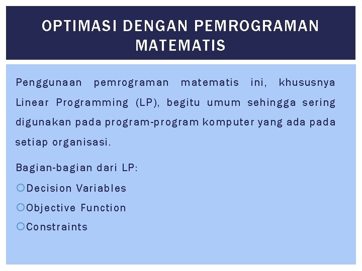 OPTIMASI DENGAN PEMROGRAMAN MATEMATIS Penggunaan pemrograman matematis ini, khususnya Linear Programming (LP), begitu umum