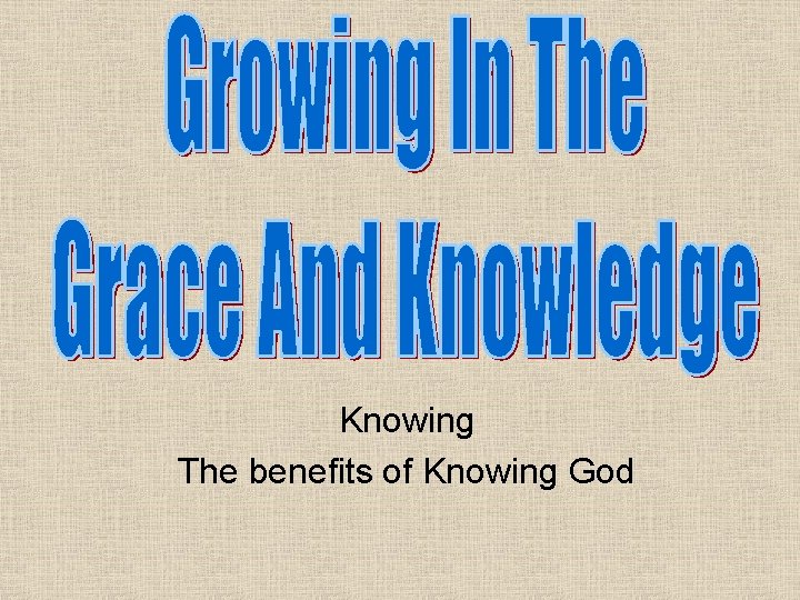 Knowing The benefits of Knowing God 