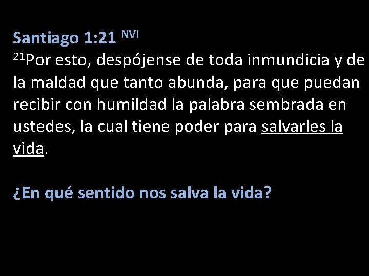 Santiago 1: 21 NVI 21 Por esto, despójense de toda inmundicia y de la
