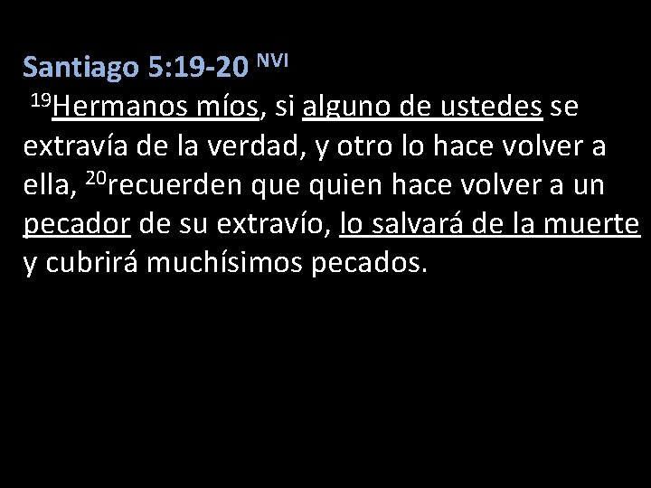 Santiago 5: 19 -20 NVI 19 Hermanos míos, si alguno de ustedes se extravía
