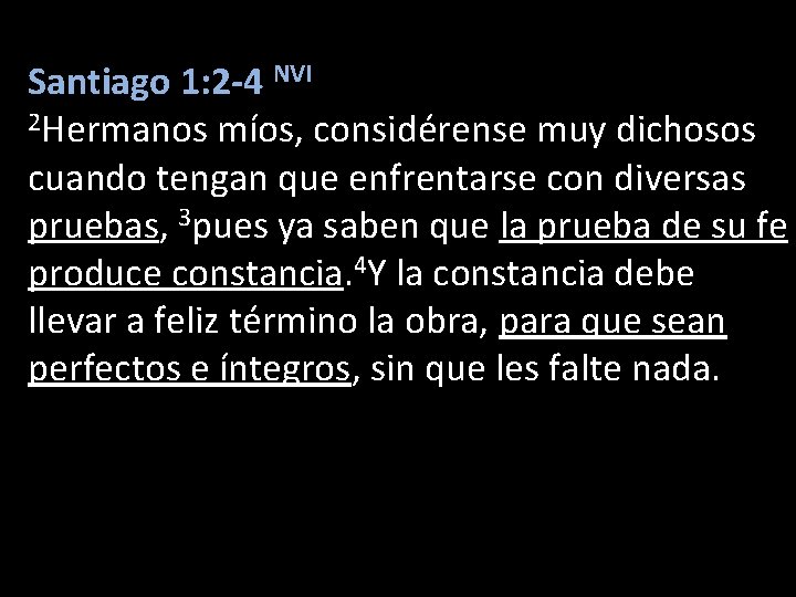 Santiago 1: 2 -4 NVI 2 Hermanos míos, considérense muy dichosos cuando tengan que