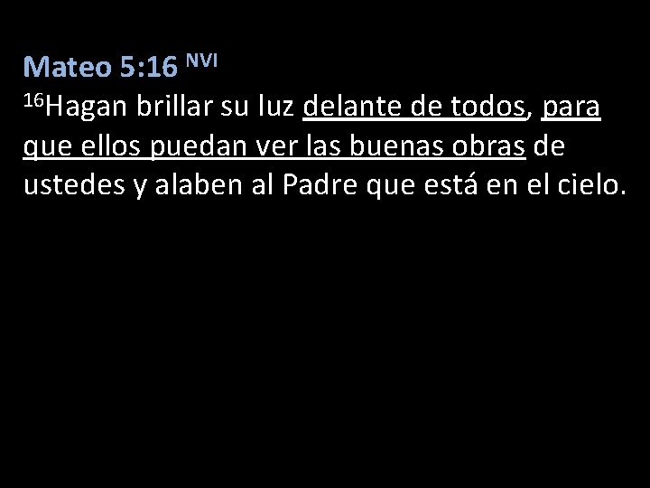 Mateo 5: 16 NVI 16 Hagan brillar su luz delante de todos, para que