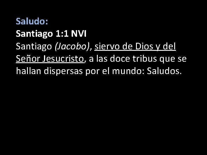 Saludo: Santiago 1: 1 NVI Santiago (Jacobo), siervo de Dios y del Señor Jesucristo,