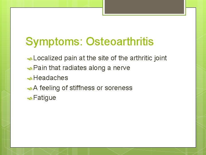 Symptoms: Osteoarthritis Localized pain at the site of the arthritic joint Pain that radiates