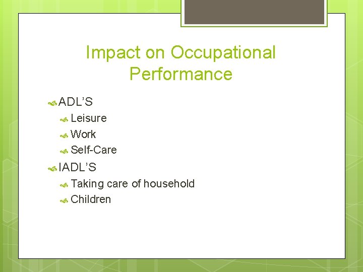 Impact on Occupational Performance ADL’S Leisure Work Self-Care IADL’S Taking care of household Children