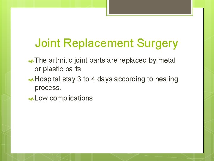 Joint Replacement Surgery The arthritic joint parts are replaced by metal or plastic parts.