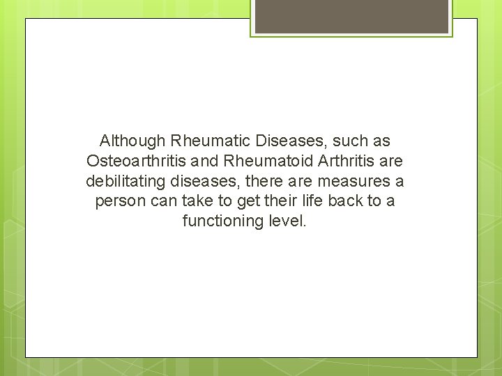 Although Rheumatic Diseases, such as Osteoarthritis and Rheumatoid Arthritis are debilitating diseases, there are