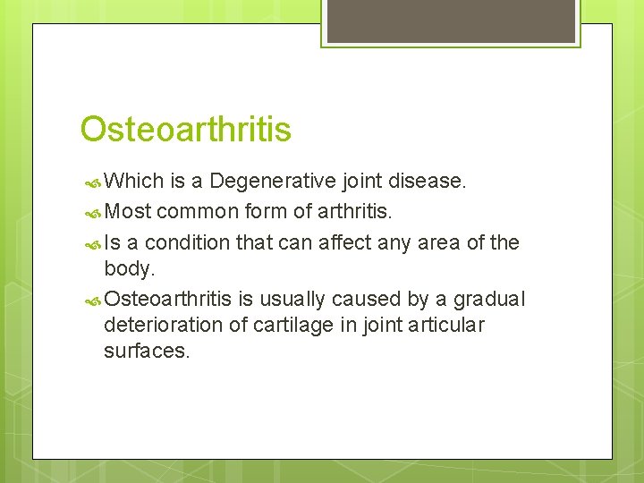 Osteoarthritis Which is a Degenerative joint disease. Most common form of arthritis. Is a