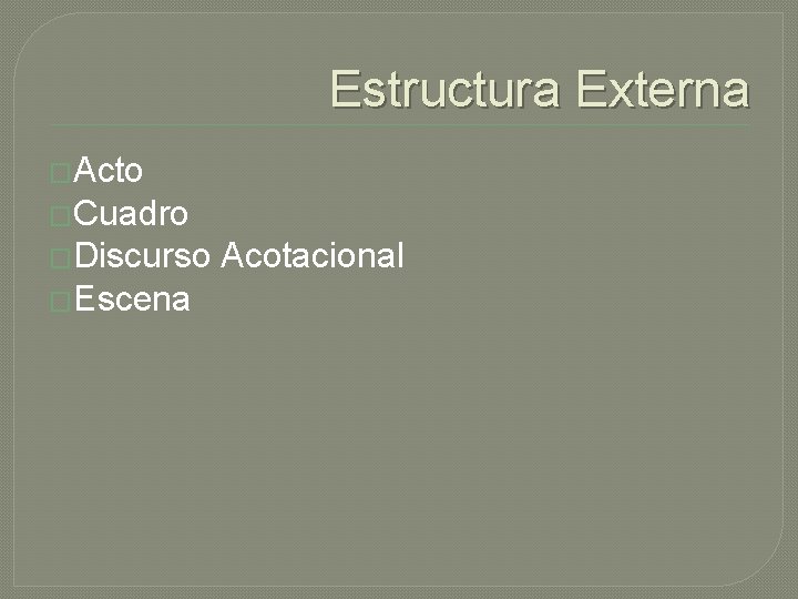 Estructura Externa �Acto �Cuadro �Discurso �Escena Acotacional 