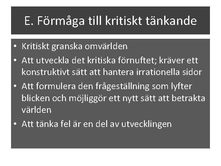 E. Förmåga till kritiskt tänkande • Kritiskt granska omvärlden • Att utveckla det kritiska