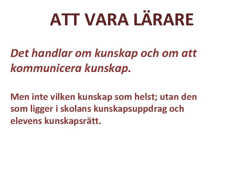 ATT VARA LÄRARE Det handlar om kunskap och om att kommunicera kunskap. Men inte