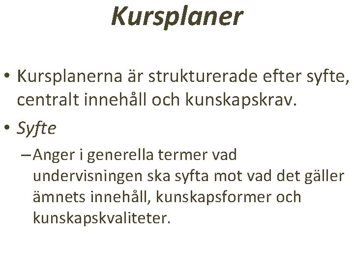 Kursplaner • Kursplanerna är strukturerade efter syfte, centralt innehåll och kunskapskrav. • Syfte –