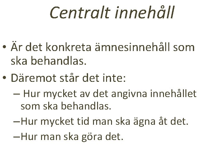 Centralt innehåll • Är det konkreta ämnesinnehåll som ska behandlas. • Däremot står det