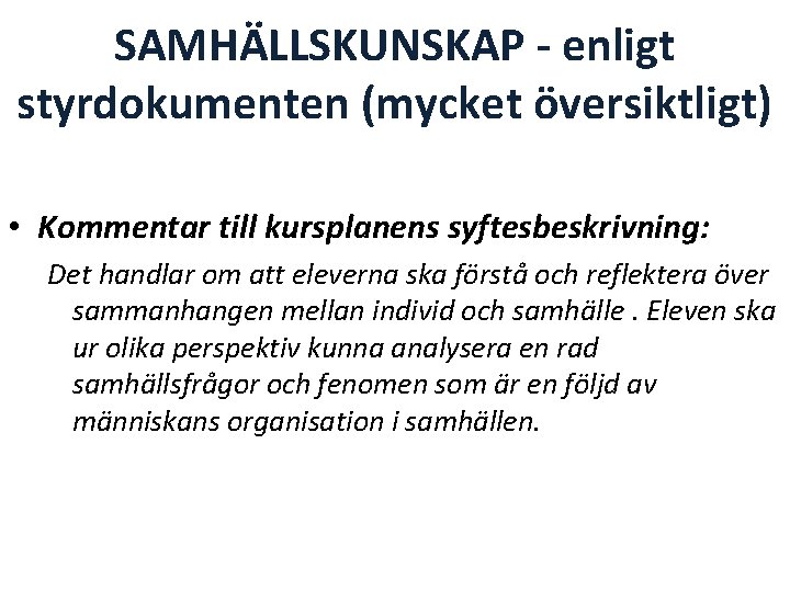 SAMHÄLLSKUNSKAP - enligt styrdokumenten (mycket översiktligt) • Kommentar till kursplanens syftesbeskrivning: Det handlar om