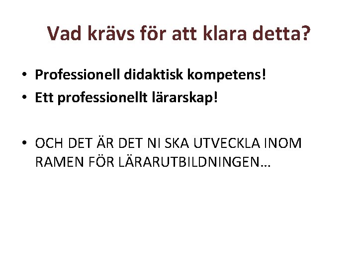 Vad krävs för att klara detta? • Professionell didaktisk kompetens! • Ett professionellt lärarskap!