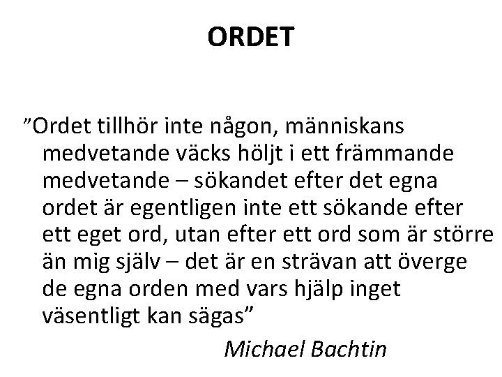 ORDET ”Ordet tillhör inte någon, människans medvetande väcks höljt i ett främmande medvetande –