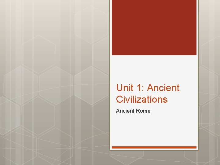 Unit 1: Ancient Civilizations Ancient Rome 