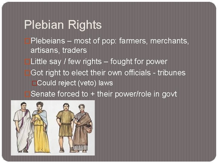 Plebian Rights �Plebeians – most of pop: farmers, merchants, artisans, traders �Little say /