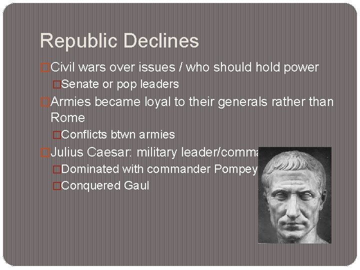 Republic Declines �Civil wars over issues / who should hold power �Senate or pop