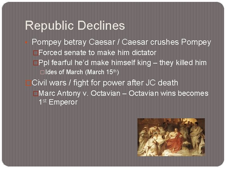 Republic Declines • Pompey betray Caesar / Caesar crushes Pompey �Forced senate to make