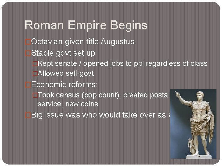 Roman Empire Begins �Octavian given title Augustus �Stable govt set up �Kept senate /