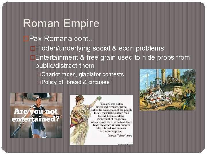 Roman Empire �Pax Romana cont… �Hidden/underlying social & econ problems �Entertainment & free grain