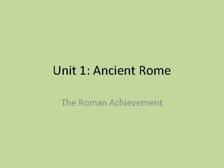 Unit 1: Ancient Rome The Roman Achievement 