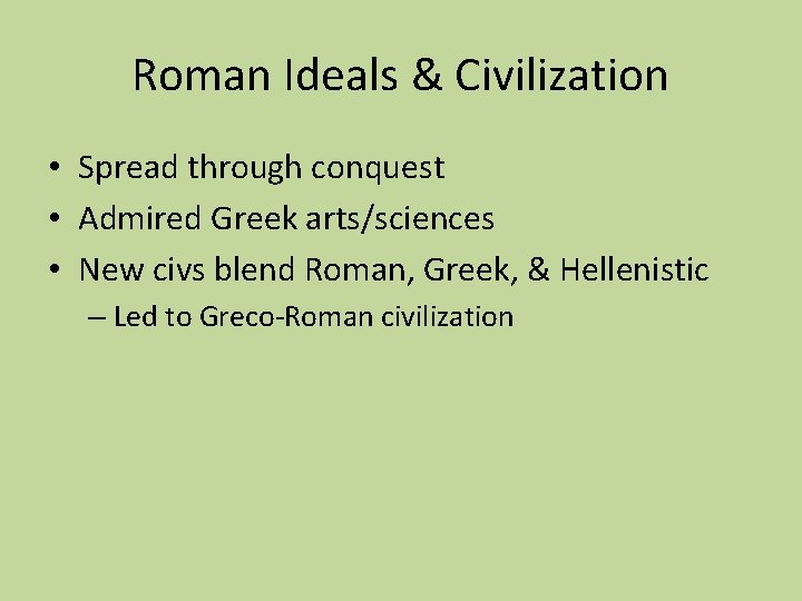 Roman Ideals & Civilization • Spread through conquest • Admired Greek arts/sciences • New