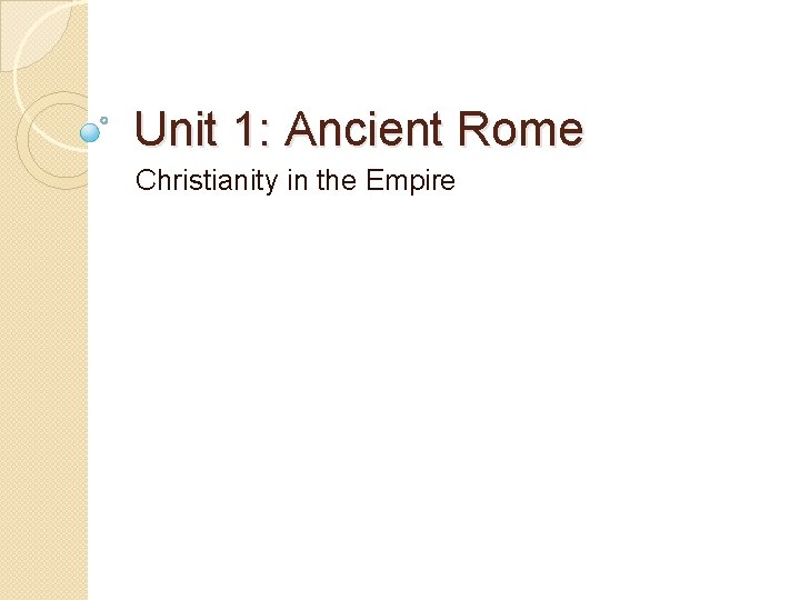 Unit 1: Ancient Rome Christianity in the Empire 