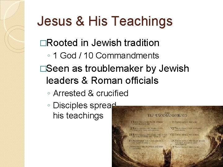 Jesus & His Teachings �Rooted in Jewish tradition ◦ 1 God / 10 Commandments
