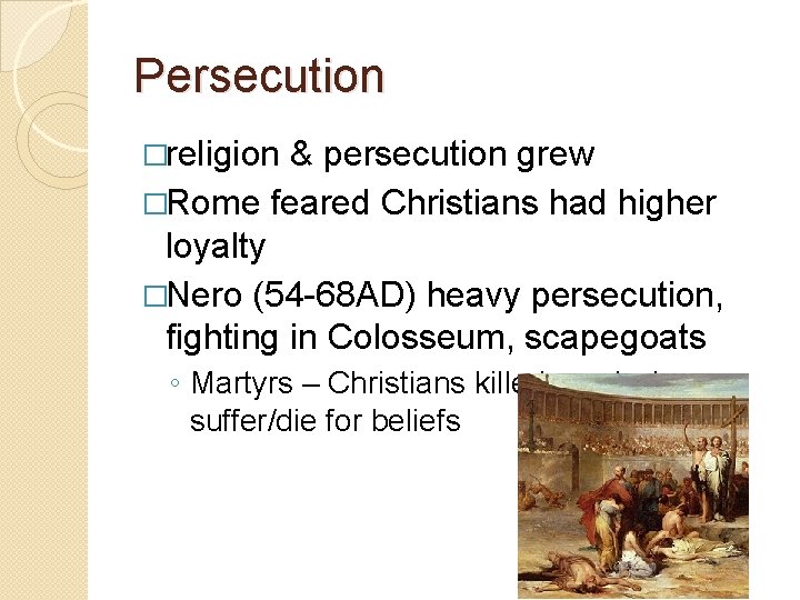 Persecution �religion & persecution grew �Rome feared Christians had higher loyalty �Nero (54 -68