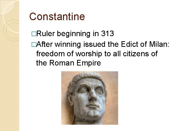 Constantine �Ruler beginning in 313 �After winning issued the Edict of Milan: freedom of