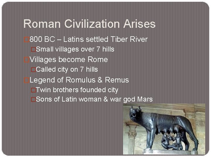 Roman Civilization Arises � 800 BC – Latins settled Tiber River �Small villages over