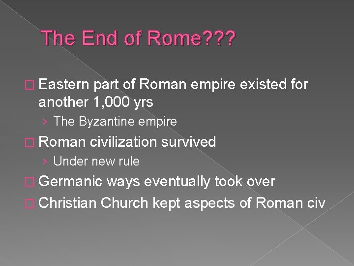 The End of Rome? ? ? � Eastern part of Roman empire existed for