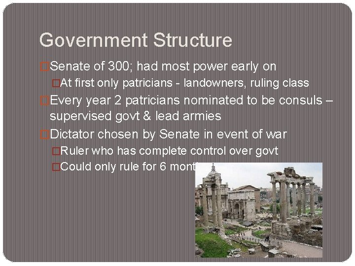Government Structure �Senate of 300; had most power early on �At first only patricians