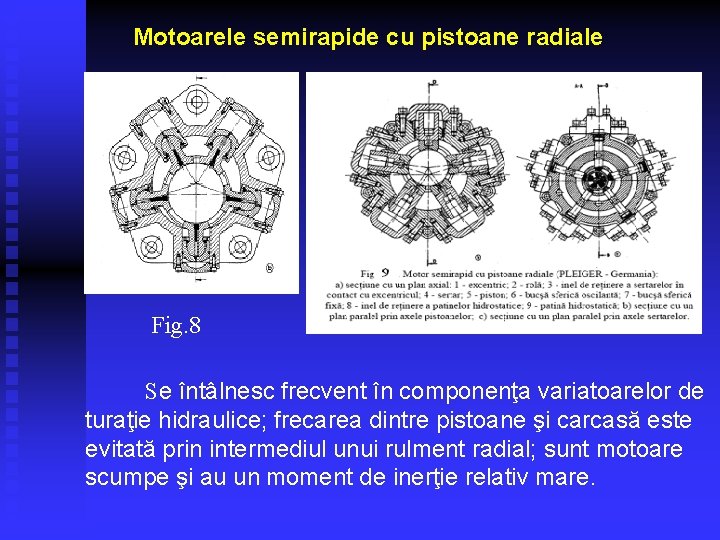 Motoarele semirapide cu pistoane radiale Fig. 8 Se întâlnesc frecvent în componenţa variatoarelor de