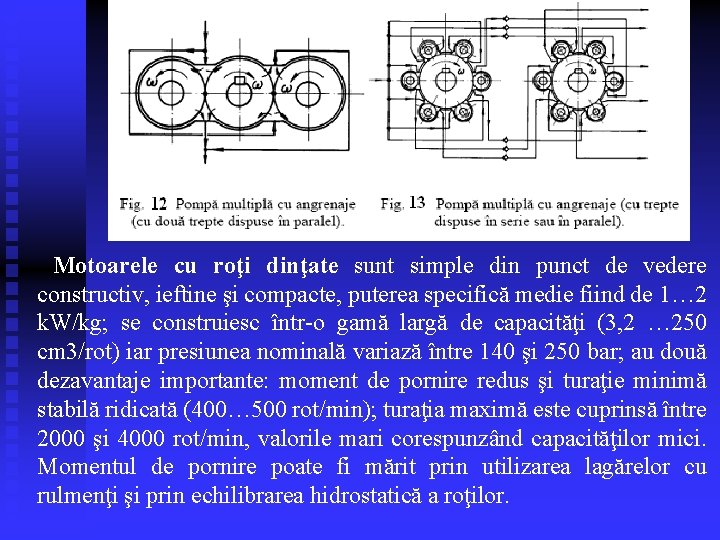 Motoarele cu roţi dinţate sunt simple din punct de vedere constructiv, ieftine şi compacte,