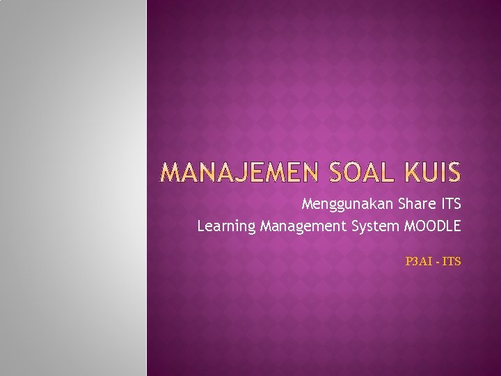 Menggunakan Share ITS Learning Management System MOODLE P 3 AI - ITS 