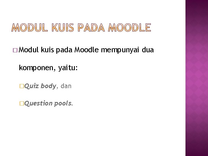 � Modul kuis pada Moodle mempunyai dua komponen, yaitu: �Quiz body, dan �Question pools.