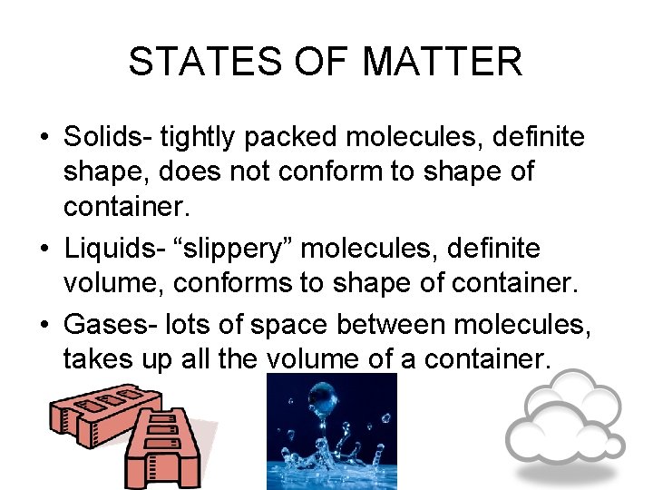 STATES OF MATTER • Solids- tightly packed molecules, definite shape, does not conform to