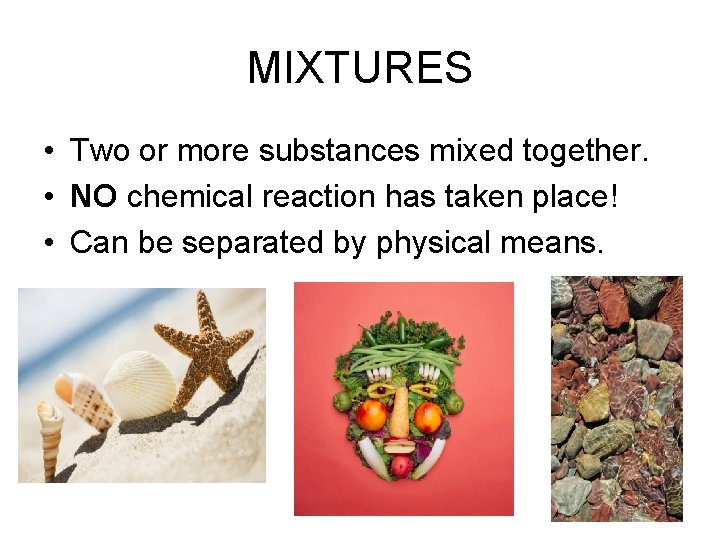 MIXTURES • Two or more substances mixed together. • NO chemical reaction has taken