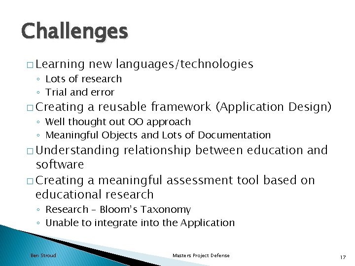 Challenges � Learning new languages/technologies � Creating a reusable framework (Application Design) ◦ Lots