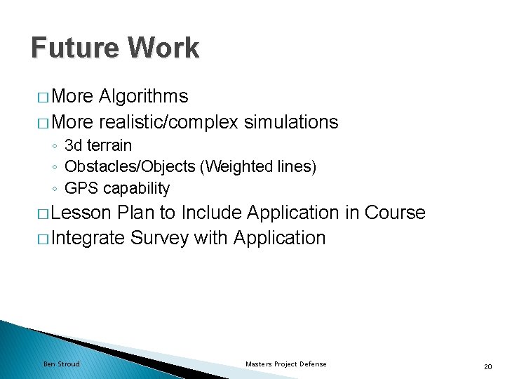 Future Work � More Algorithms � More realistic/complex simulations ◦ 3 d terrain ◦