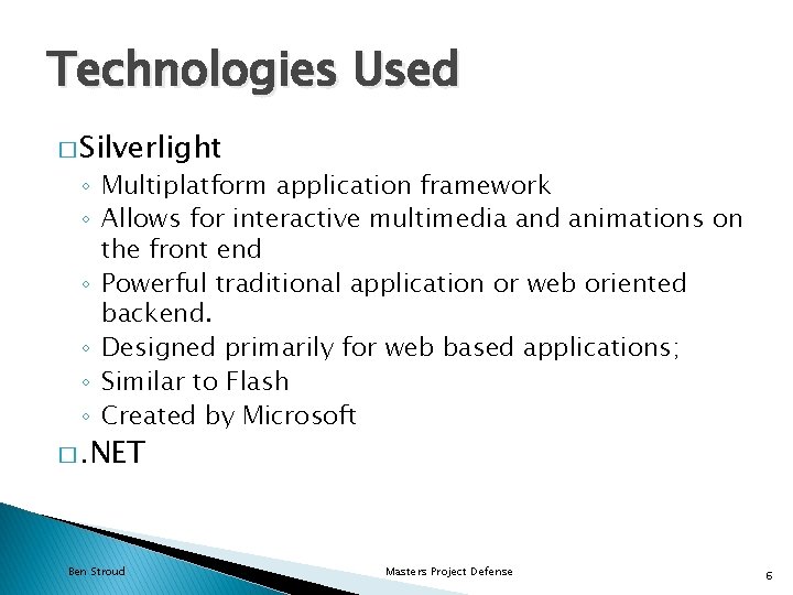 Technologies Used � Silverlight ◦ Multiplatform application framework ◦ Allows for interactive multimedia and