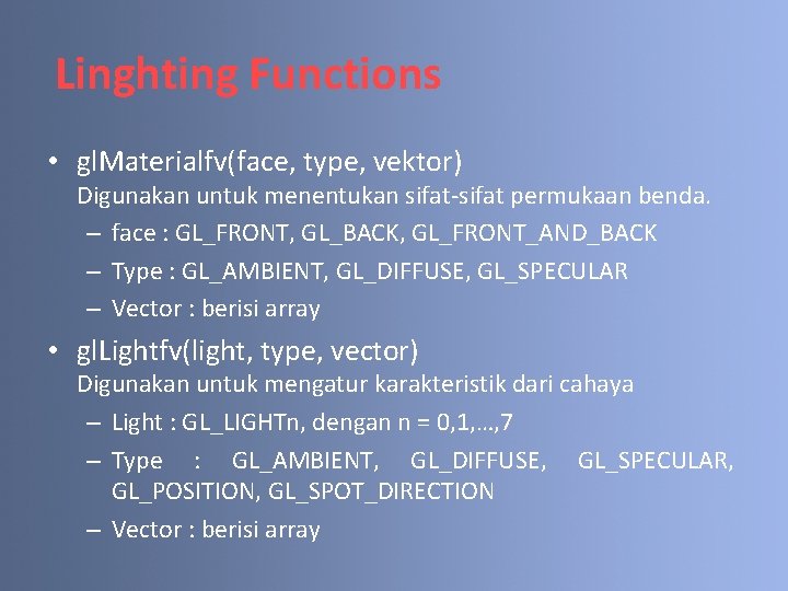 Linghting Functions • gl. Materialfv(face, type, vektor) Digunakan untuk menentukan sifat-sifat permukaan benda. –