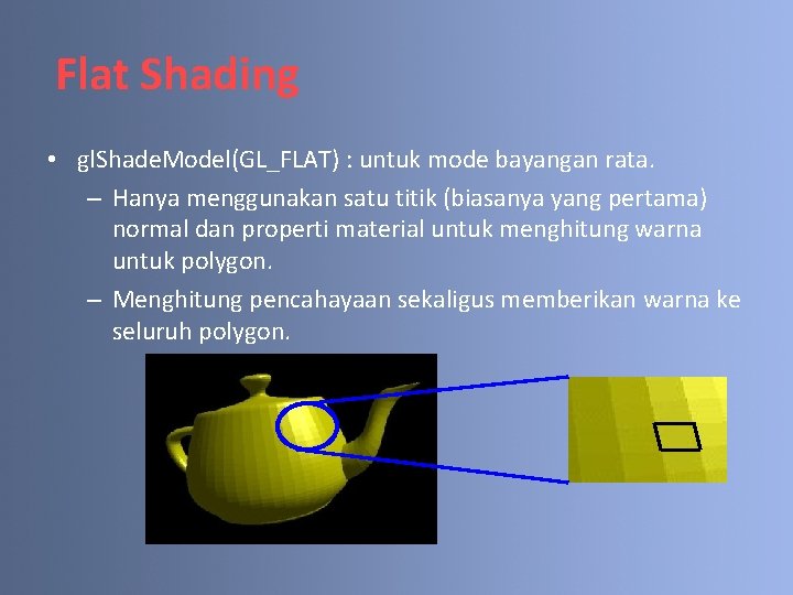 Flat Shading • gl. Shade. Model(GL_FLAT) : untuk mode bayangan rata. – Hanya menggunakan